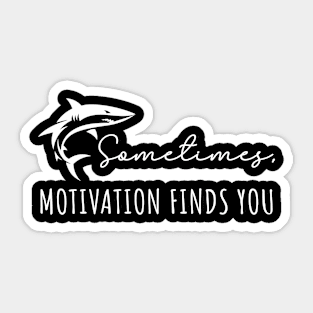 Sometimes Motivation Finds You Sticker